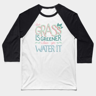 The Grass is Greener Where You Water It Baseball T-Shirt